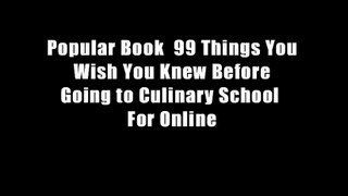 Popular Book  99 Things You Wish You Knew Before Going to Culinary School  For Online