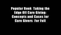 Popular Book  Taking the Edge Off Care Giving: Concepts and Cases for Care Givers  For Full