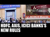 HDFC, Axis & ICICI Banks change transaction rules; all you need to know