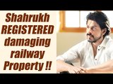 Shahrukh Khan Booked for damaging Railway Property in Kota | FilmiBeat