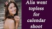 Alia Bhatt went topless for Dabboo Ratnani's Calendar 2017 | FilmiBeat