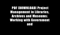 PDF [DOWNLOAD] Project Management in Libraries, Archives and Museums: Working with Government and