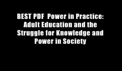 BEST PDF  Power in Practice: Adult Education and the Struggle for Knowledge and Power in Society