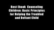 Best Ebook  Counseling Children: Basic Principles for Helping the Troubled and Defiant Child
