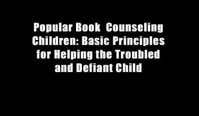 Download Video: Popular Book  Counseling Children: Basic Principles for Helping the Troubled and Defiant Child