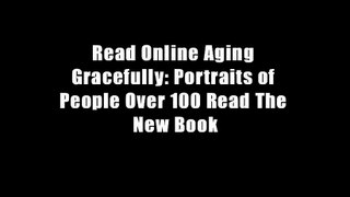 Read Online Aging Gracefully: Portraits of People Over 100 Read The New Book