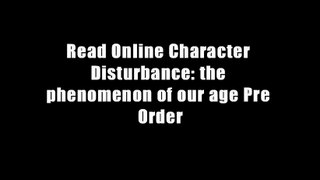 Read Online Character Disturbance: the phenomenon of our age Pre Order