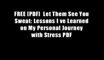 FREE [PDF]  Let Them See You Sweat: Lessons I ve Learned on My Personal Journey with Stress PDF