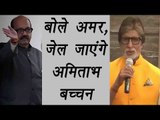 Amitabh bachchan Will go to jail says Amar singh | FilmiBeat