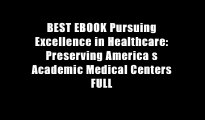 BEST EBOOK Pursuing Excellence in Healthcare: Preserving America s Academic Medical Centers FULL
