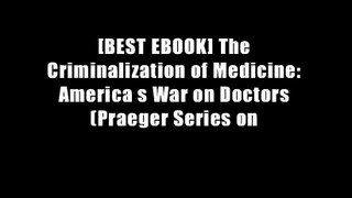 [BEST EBOOK] The Criminalization of Medicine: America s War on Doctors (Praeger Series on