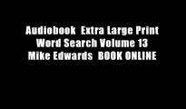 Audiobook  Extra Large Print Word Search Volume 13 Mike Edwards  BOOK ONLINE