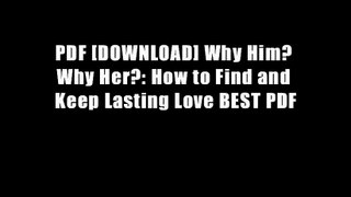 PDF [DOWNLOAD] Why Him? Why Her?: How to Find and Keep Lasting Love BEST PDF