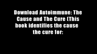 Download Autoimmune: The Cause and The Cure (This book identifies the cause   the cure for: