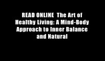READ ONLINE  The Art of Healthy Living: A Mind-Body Approach to Inner Balance and Natural