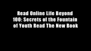 Read Online Life Beyond 100: Secrets of the Fountain of Youth Read The New Book