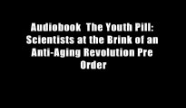 Audiobook  The Youth Pill: Scientists at the Brink of an Anti-Aging Revolution Pre Order