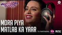 Mora Piya Matlab Ka Yaar Full HD Video Song  Anaarkali of Aarah 2017 - Swara Bhaskar - Swati Sharma - Rohit Sharma - New Bollywood Hindi Song