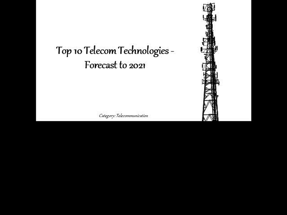 Top 10 Telecom Technologies - Forecast to 2021