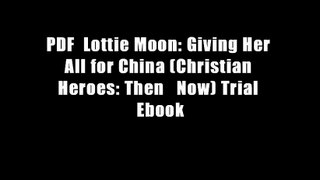 PDF  Lottie Moon: Giving Her All for China (Christian Heroes: Then   Now) Trial Ebook