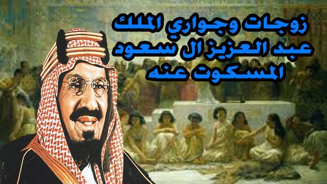 زوجات وجواري الملك عبد العزيز ال سعود المسكوت عنه
