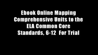 Ebook Online Mapping Comprehensive Units to the ELA Common Core Standards, 6-12  For Trial