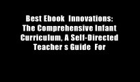 Best Ebook  Innovations: The Comprehensive Infant Curriculum, A Self-Directed Teacher s Guide  For