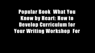 Popular Book  What You Know by Heart: How to Develop Curriculum for Your Writing Workshop  For