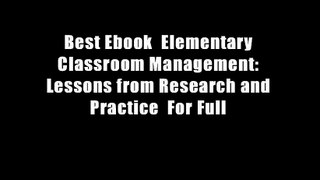 Best Ebook  Elementary Classroom Management: Lessons from Research and Practice  For Full