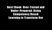 Best Ebook  Over-Tested and Under-Prepared: Using Competency Based Learning to Transform Our