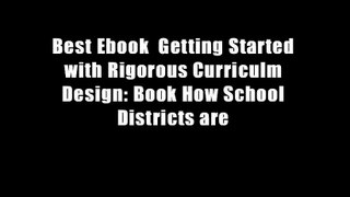 Best Ebook  Getting Started with Rigorous Curriculm Design: Book How School Districts are