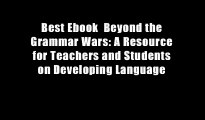 Best Ebook  Beyond the Grammar Wars: A Resource for Teachers and Students on Developing Language