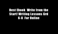 Best Ebook  Write from the Start! Writing Lessons Grd 6-8  For Online