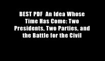 BEST PDF  An Idea Whose Time Has Come: Two Presidents, Two Parties, and the Battle for the Civil