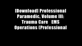 [Download] Professional Paramedic, Volume III: Trauma Care   EMS Operations (Professional