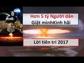 Lời Tiên Tri năm 2017 khiến Thế giới phải Giật mình Kinh hãi || Tâm Linh 24h
