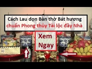 Cách lau bàn thờ dọn bát hương ngày Tết C.h.u.ẩ.n phong thủy || Tâm Linh 24h
