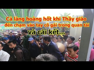 Cả làng hoảng hốt khi Thầy giáo đến chạm vào Tay cô gái trong Quan tài và cái kết 