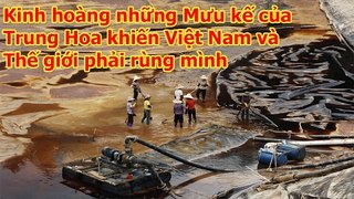 Kinh hoàng với mưu kế của Trung Hoa khiến Việt Nam và Thế giới phải rùng mình