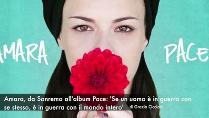 Amara, da Sanremo all'album Pace: 'Se un uomo è in guerra con se stesso, è in guerra con il mondo intero'