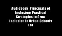 Audiobook  Principals of Inclusion: Practical Strategies to Grow Inclusion in Urban Schools For