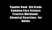 Popular Book  8th Grade Common Core Science Practice Workbook:  Chemical Reactions  For Online