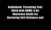 Audiobook  Parenting Your Child with ADHD: A No-Nonsense Guide for Nurturing Self-Reliance and