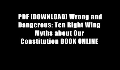 PDF [DOWNLOAD] Wrong and Dangerous: Ten Right Wing Myths about Our Constitution BOOK ONLINE