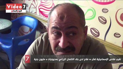 نقيب فلاحى الإسماعيلية..تعثر 950 فلاح لدى بنك الائتمان الزراعي بمديونيات 40 مليون جنية