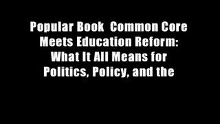 Popular Book  Common Core Meets Education Reform: What It All Means for Politics, Policy, and the