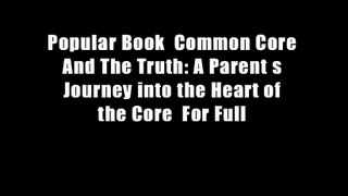 Popular Book  Common Core And The Truth: A Parent s Journey into the Heart of the Core  For Full