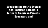 Ebook Online Metric System Yes, Common Core No: A Letter to American Parents, Educators, and