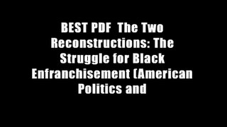 BEST PDF  The Two Reconstructions: The Struggle for Black Enfranchisement (American Politics and