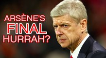 Wenger's last hurrah at Arsenal?